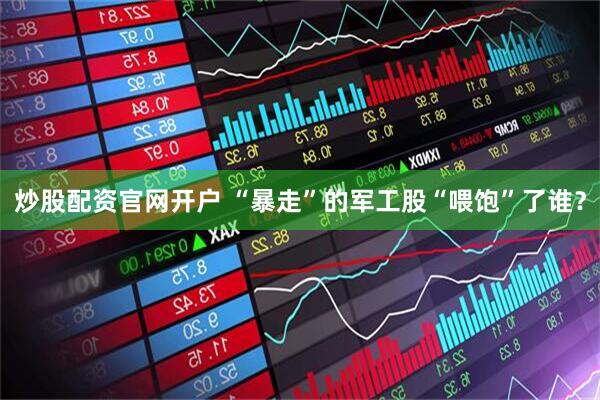 炒股配资官网开户 “暴走”的军工股“喂饱”了谁？