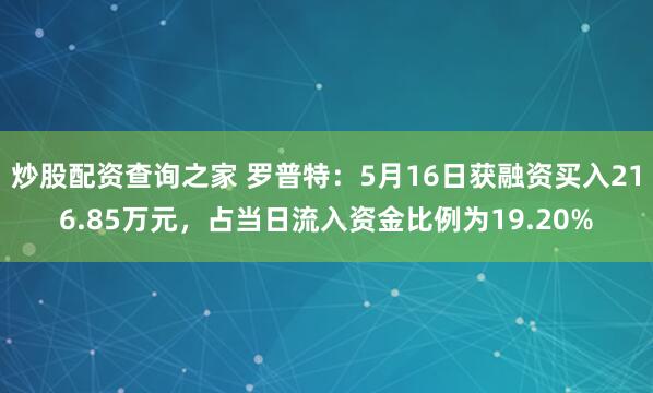 炒股配资查询之家 罗普特：5月16日获融资买入216.85万元，占当日流入资金比例为19.20%